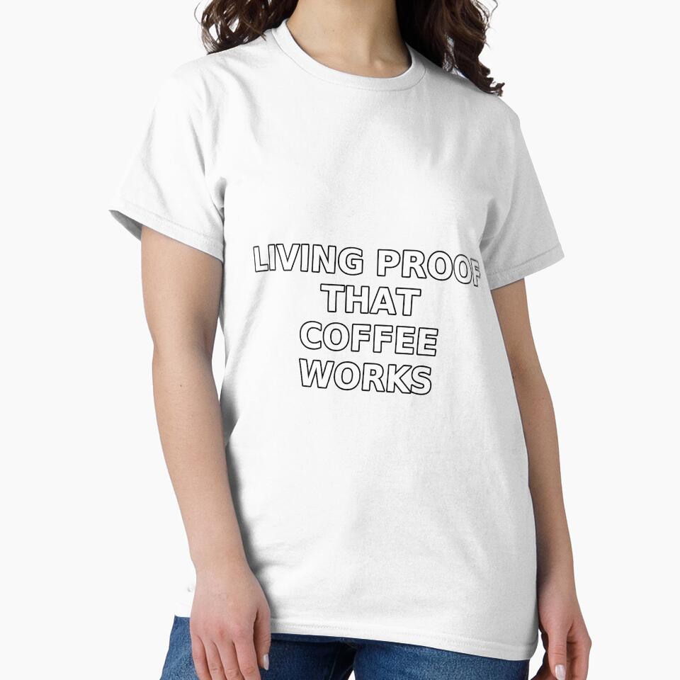 Living Proof That Coffee Works – Funny Coffee Quote T-Shirt by Ammarou