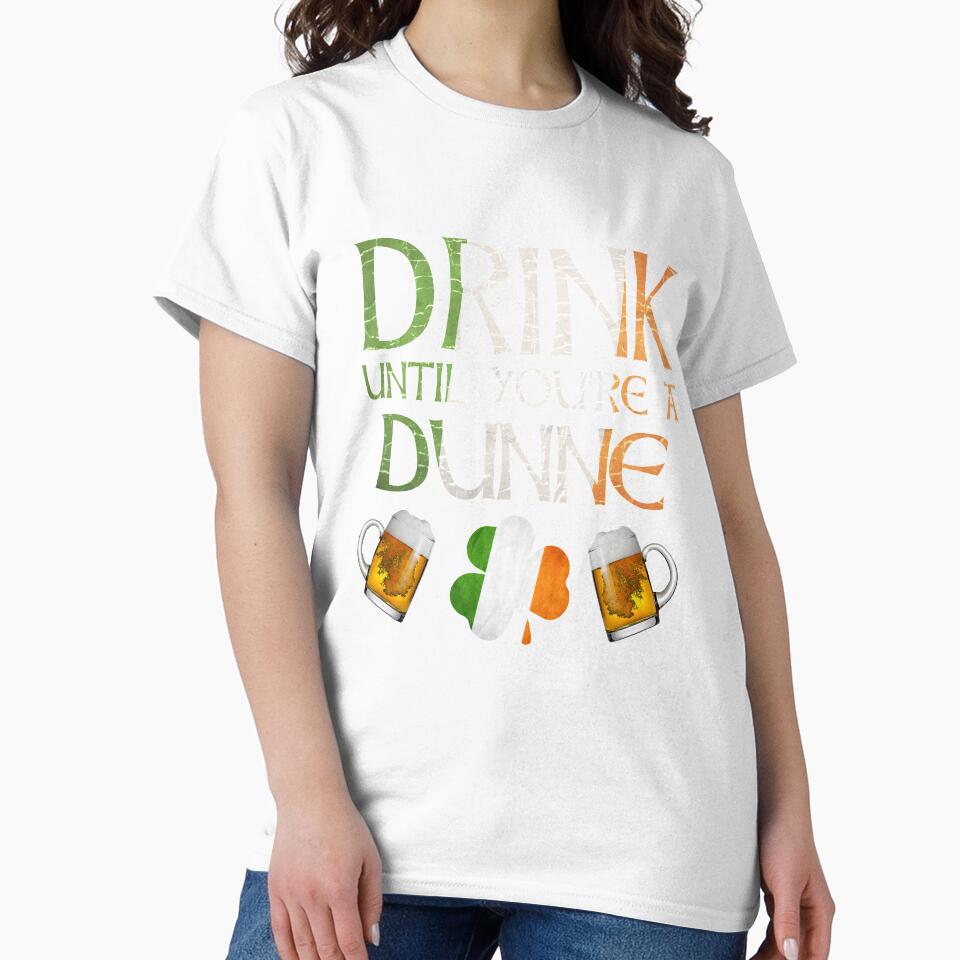 Drink Until You're A Dunne - Gift For Dunne From Ireland by Irishtshirts