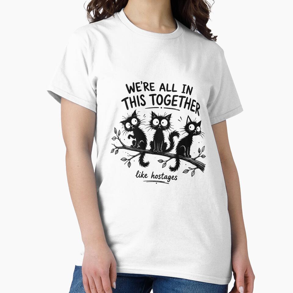 We’re All in This Together Like Hostages – Funny Crazy Cat Meme Shirt by La-Nuna