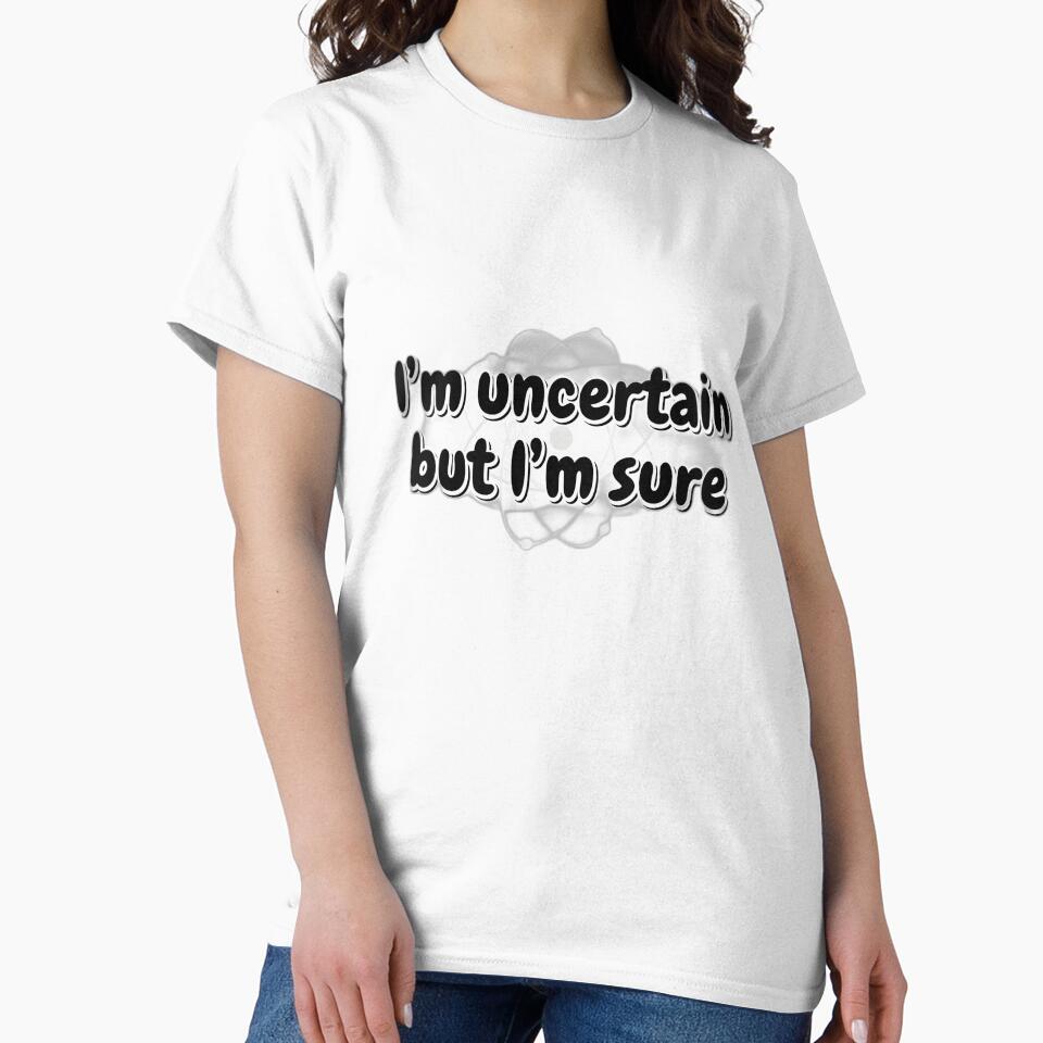I’m Uncertain But I’m Sure – Bold Quantum Physics Typography Tee by PrintMadog