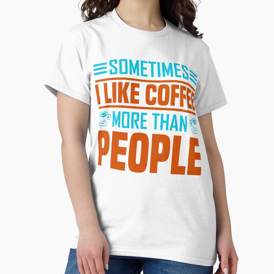 Sometimes I Like Coffee More Than People by WOW TeesAndThings