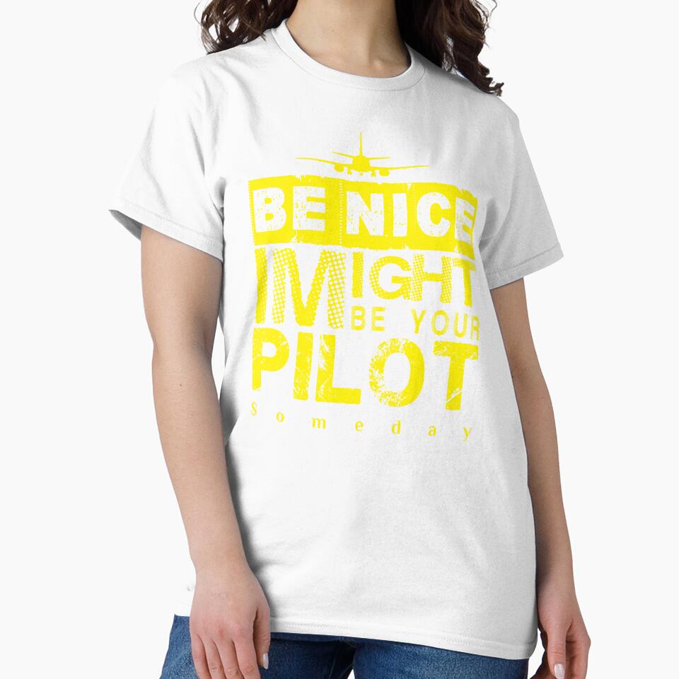 Be Nice I Might Be Your Pilot Someday yellow version Aviation Aircraft T-Shirt by Aerolovers