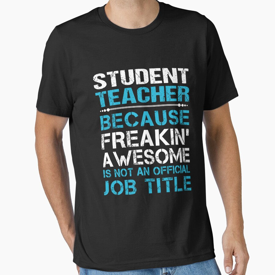 Student Teacher T Shirt - Freaking Awesome Gift Item Tee by watkinsmat