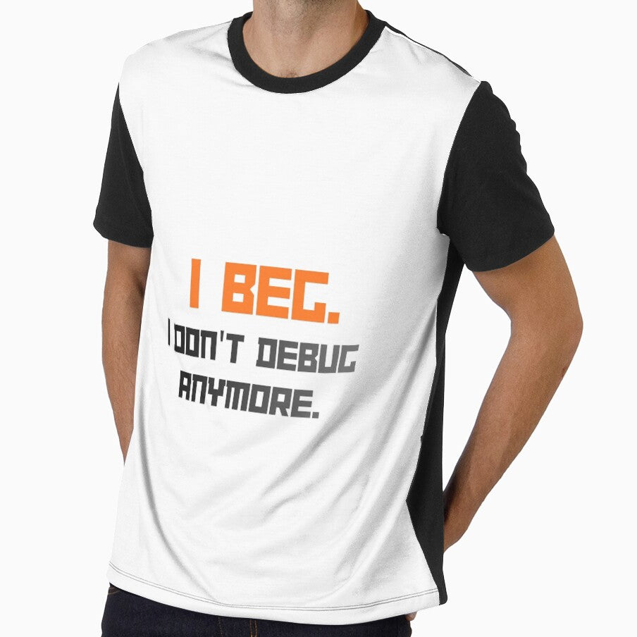 I Beg I Don't Debug Anymore Design by SantoshArts