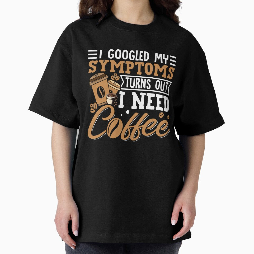 I Googled My Symptoms Turns Out I Just Need Coffee” Funny Coffee Lover T-Shirt | Caffeine Addict Humor Gift Tee by Destalife